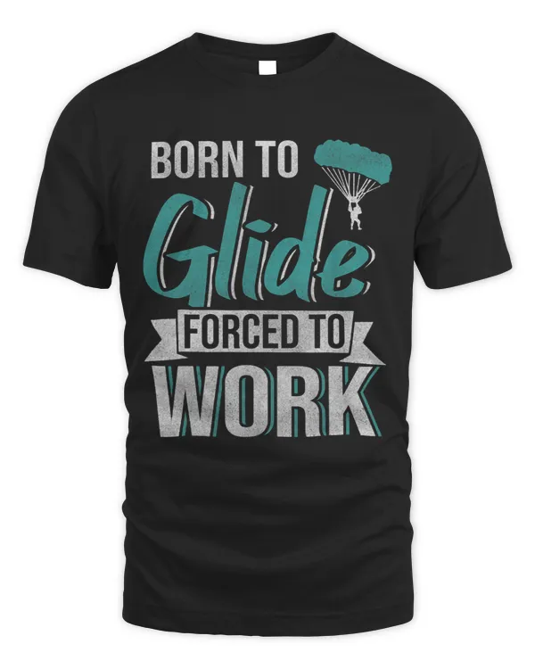 Born To Glide Forced To Work Paragliding Tshirt