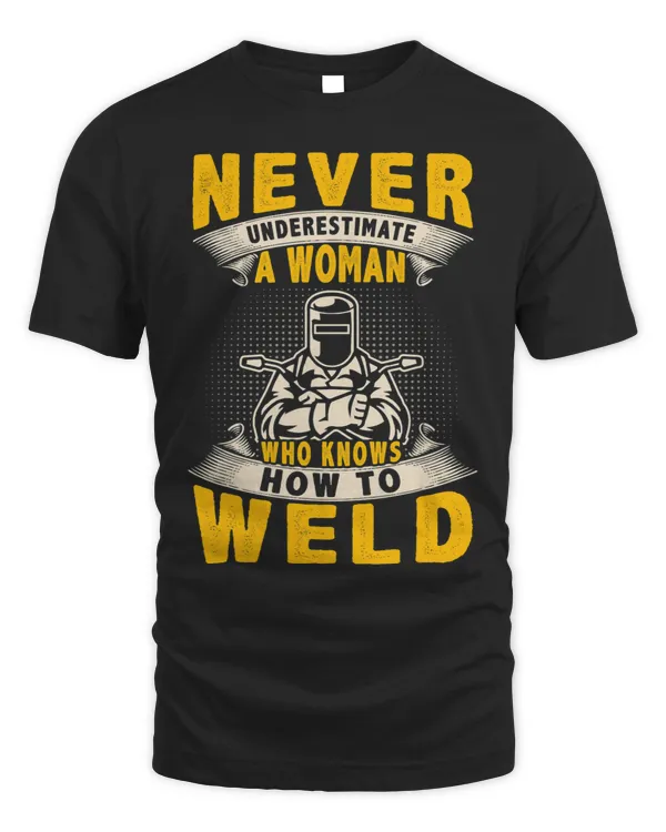 Never Underestimate A Woman Who Knows How To Weld