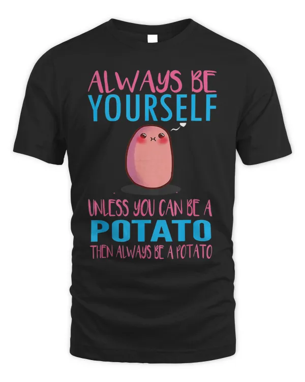 Funny Potato Always Be Yourself Unless You Can Be A Potato