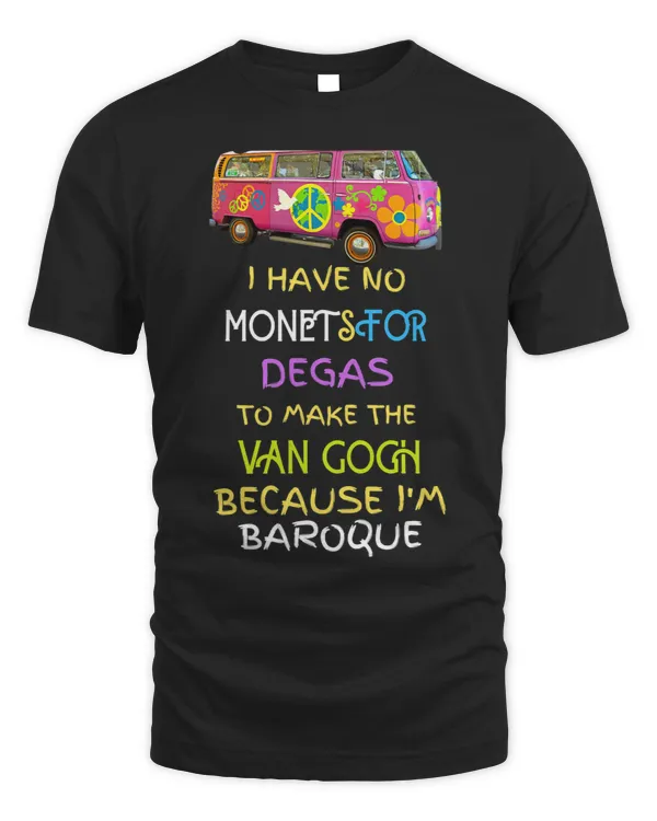 No Monets For Degas TO Make The Van Gogh Because I’m Baroque