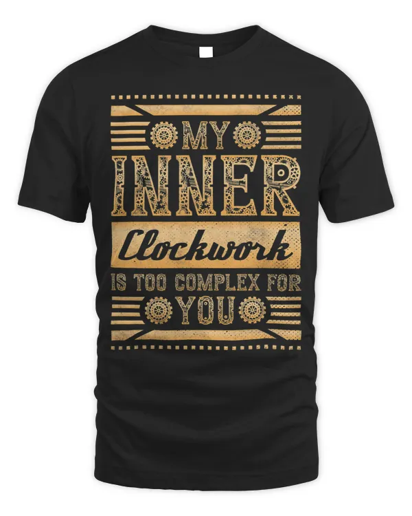 My Inner Clockwork Is Too Complex For You Steampunk