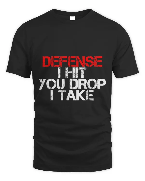 Defense I Hit You Drop I Take -- T-Shirt