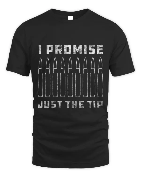 I Promise Just the Tip Funny Bullet Ammo Rifle