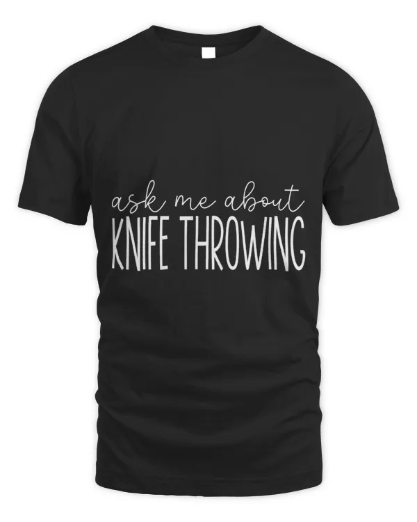 Ask Me About Knife throwing Funny Knife Thrower Throwing