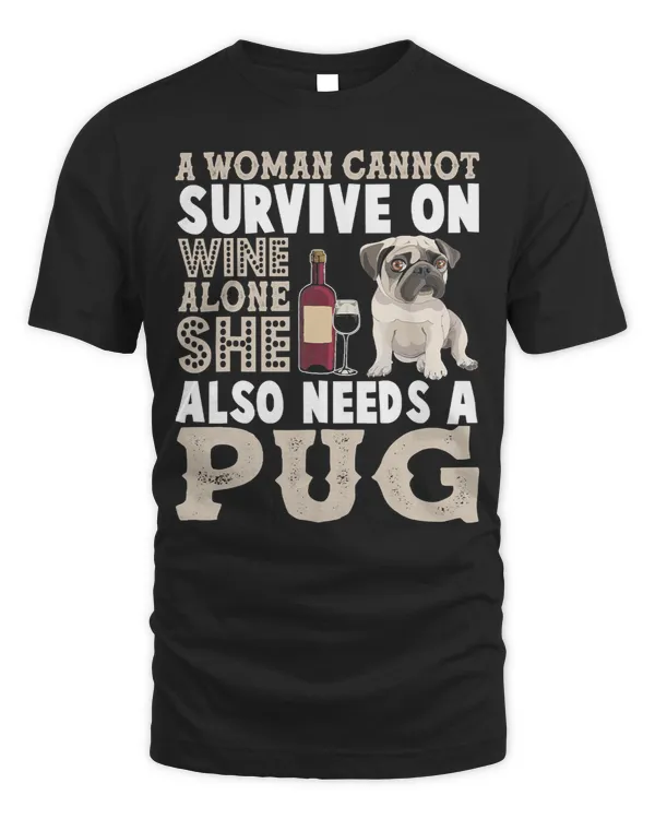 Pug Lover A Woman Cannot Survive On Wine Alone Shirt Lover 113 Pugs Dog
