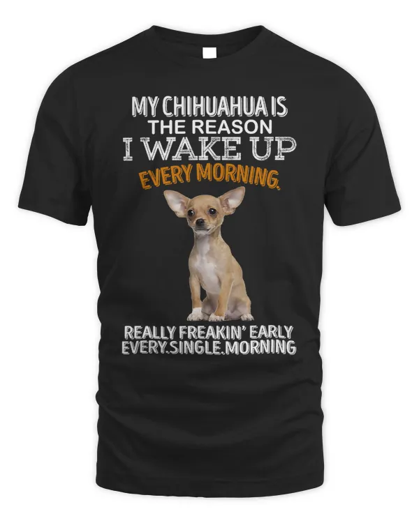 Chihuahuas Is The Reason I Wake Up Every Morning 205 Chihuahua Dog