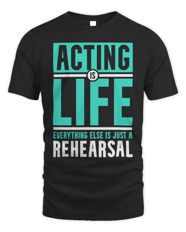 Acting Is Life Everything Else Is Just A Rehearsal Actors