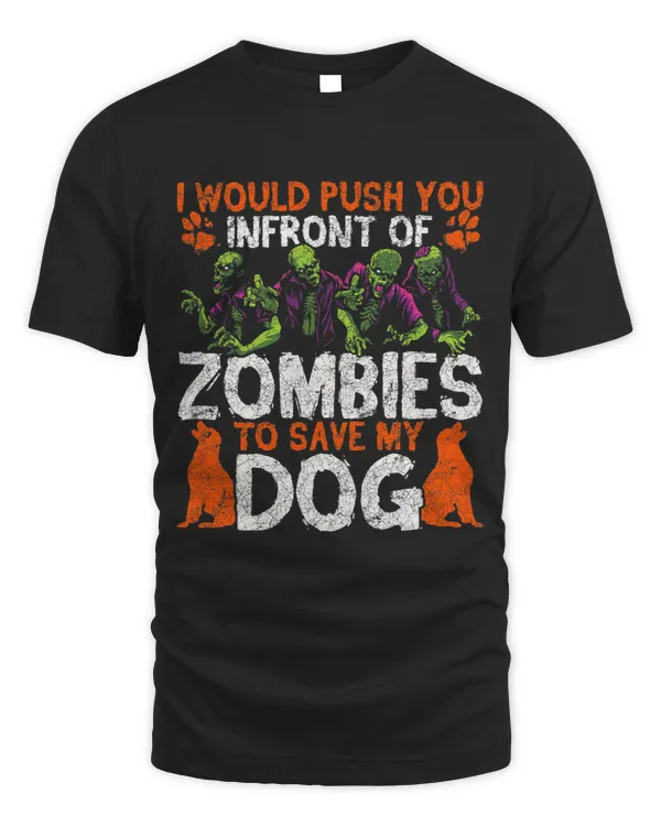 I Would Push You In Front Of Zombies To Save My Dog Lover