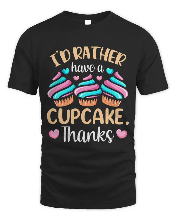 Id Rather Have A Cupcake Thanks Cute Eat Cupcakes Lover