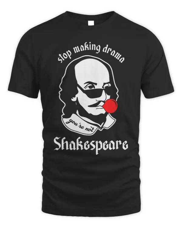 Funny Stop Making Drama You Are Not Shakespeare Sarcastic