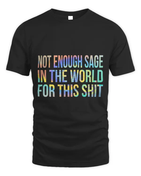 Not Enough Sage In The World For This Shit TieDye