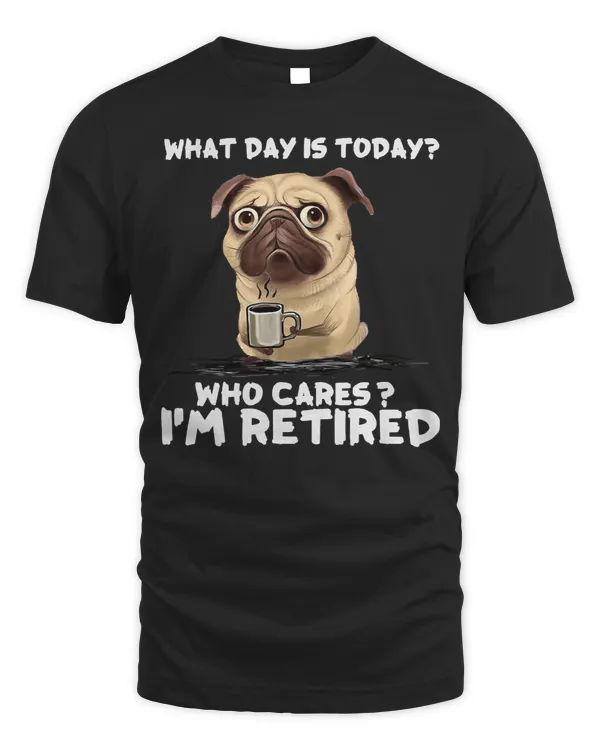Pug Lover What Day Is Today Who Care Im Retired Pug Coffee 245 Pugs Dog