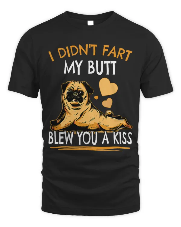 Pug Lover I Didnt Fart My Butt Blew You A Kiss Pug Dog Pugs Dog