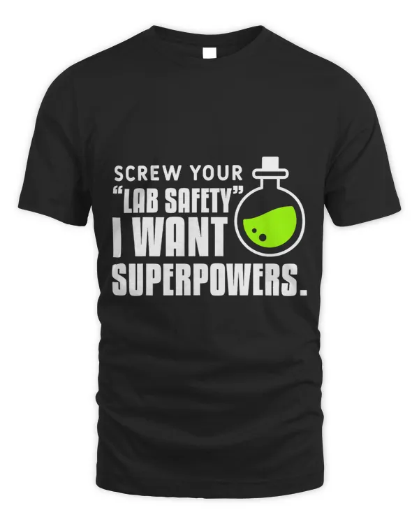 Mens Screw Your Lab Safety I Want Superpowers Science Scientist