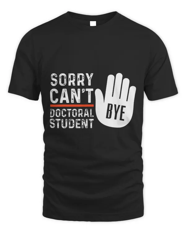 Mens Sorry Cant Doctoral Student Bye Future Doctor Funny PhD