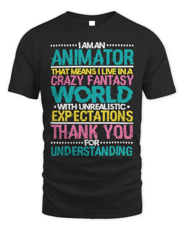 I Am An Animator That Means I Live In A Crazy Fantasy World