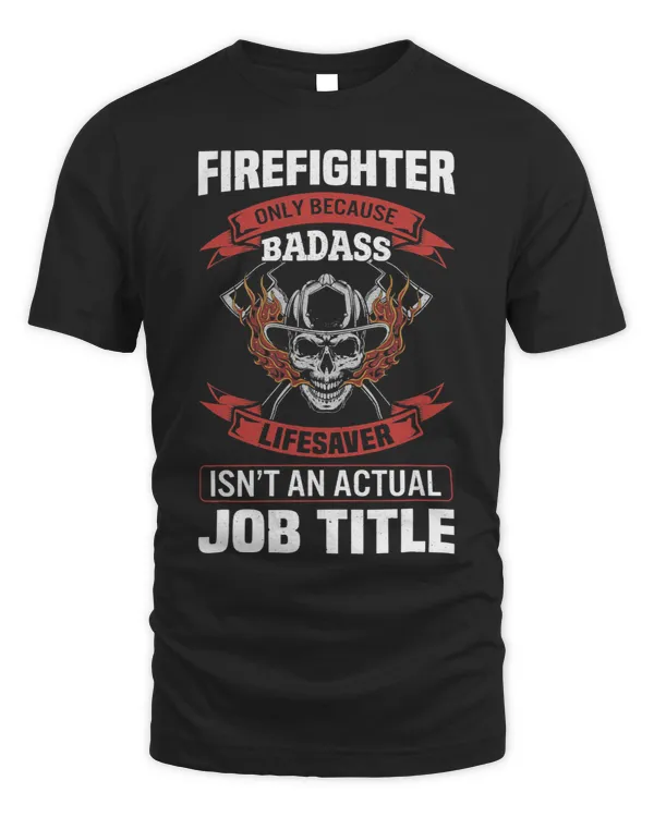 Mens Firefighter Because Badass Lifesaver Isnt Actual Job Title