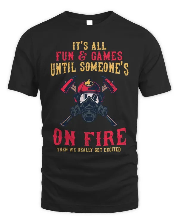 Firefighter Dad Its All Fun Games Until Someones On Fire