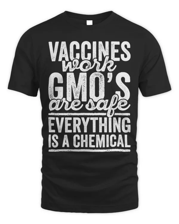 Vaccines Work GMOs Are Safe Everything Is A Chemical
