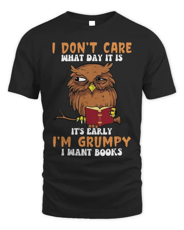 I Dont Care What Day It Is Its Early Im Grumpy I Want Book