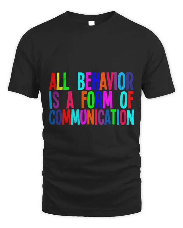 All Behavior Is A Form Of Communication -- T-Shirt