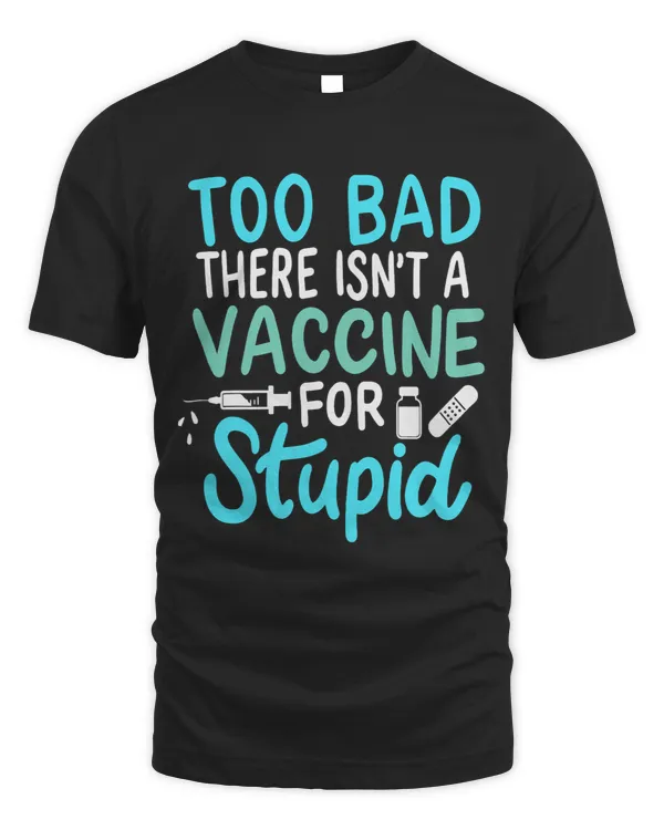 Too Bad There Isnt A Vaccine For Stupid For A Scientist