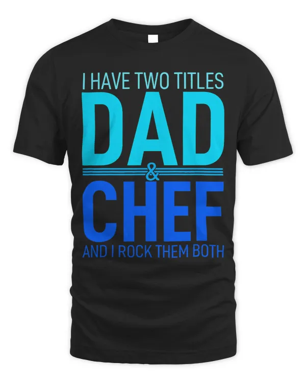 I Have Two Titles Dad And Chef Father Papa Pops Parent Hero