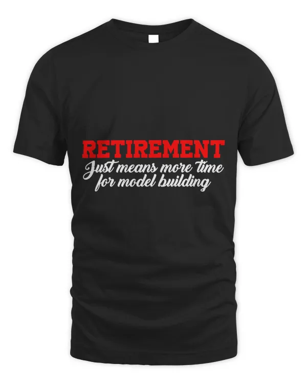 Retirement Just Means More Time For Model Building --- T-Shirt