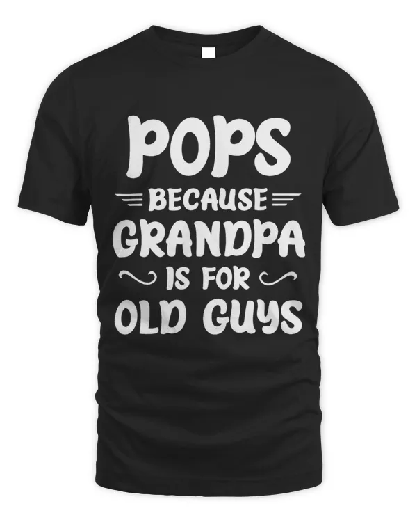 Pops Because Grandpa Is For Old Guys Funny Pops