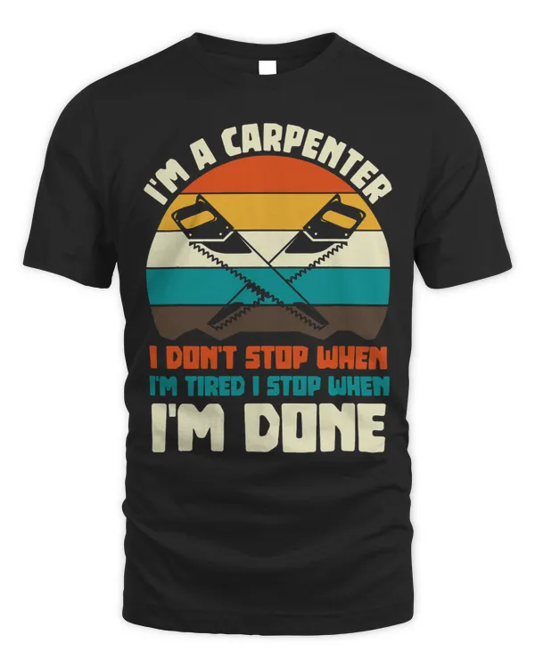 Mens I Dont Stop When Im Tired I Stop When Im Done Carpenter