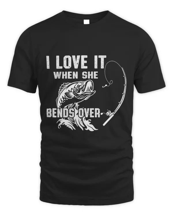 I Love It When She Bends Over Funny Fishing Quote Gifts