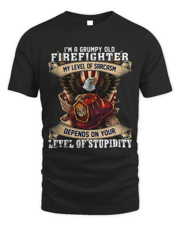Im A Grumpy Old Firefighter Depends Your Level Of Stupidity