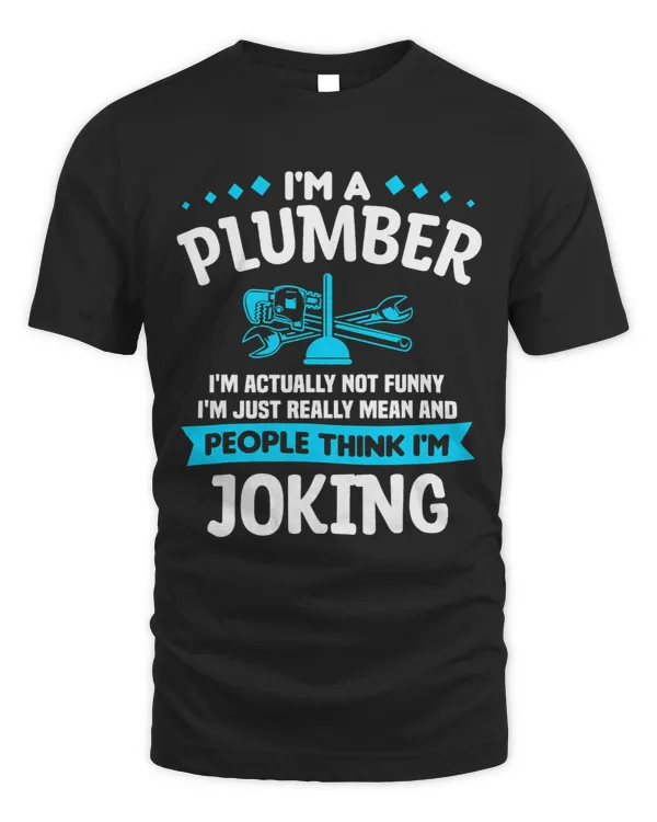 Im A Plumber Im Actually Not Funny Im Just Really Mean