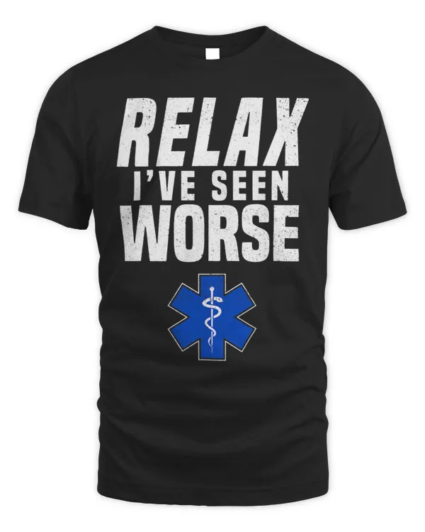 Relax Ive Seen Worse Funny Quote EMT EMS Paramedic Medic