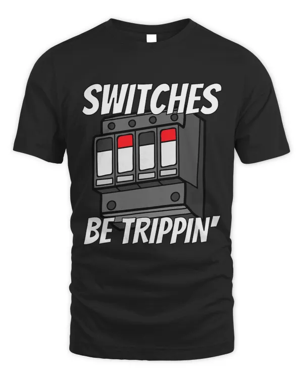 Switches Be Trippin Funny Electrician Shirts