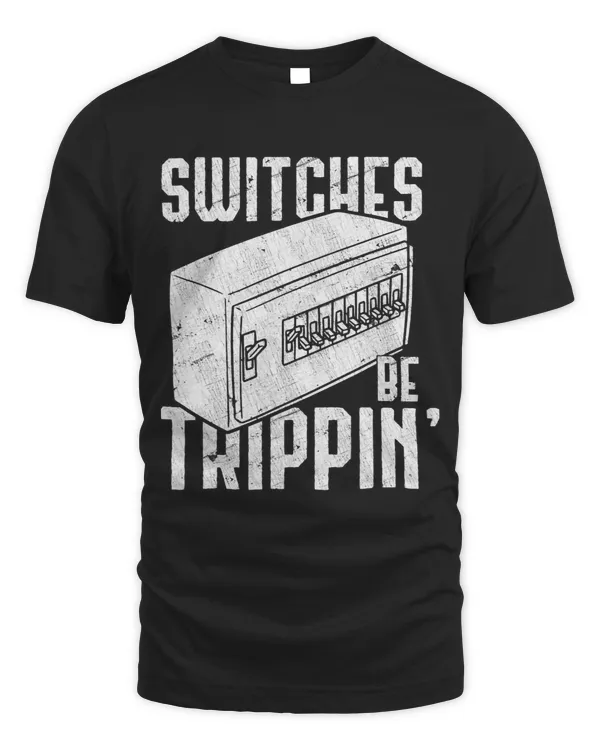 Switches Be Trippin Shirt Funny Electrician Gift