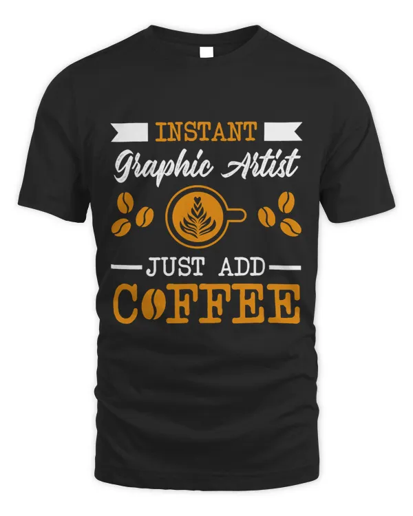 Novelty Instant Graphic Artist just add Coffee proud of