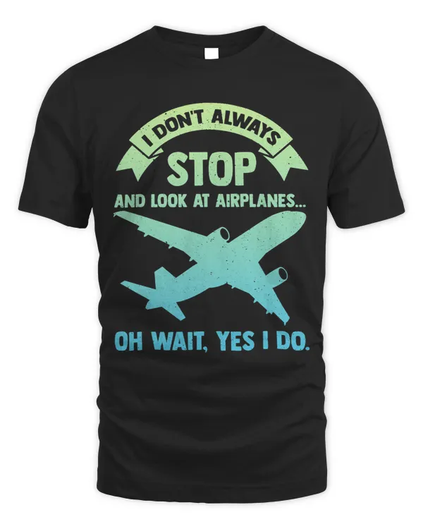 Dont always stop and look at Airplanes Oh wait Yes I do