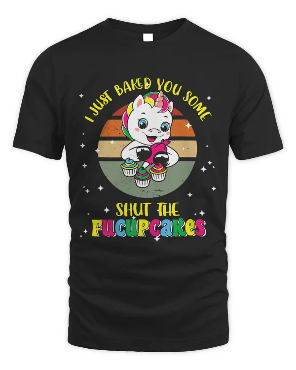 Einhorn Spruch I Just Baked You Some Shut The Fucupcakes