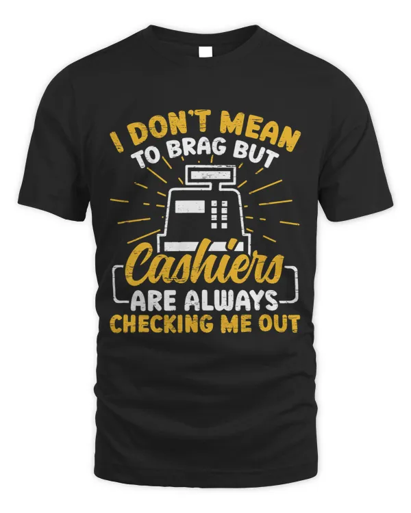 I Dont Mean To Brag But Cashiers Are Always Checking Me Out