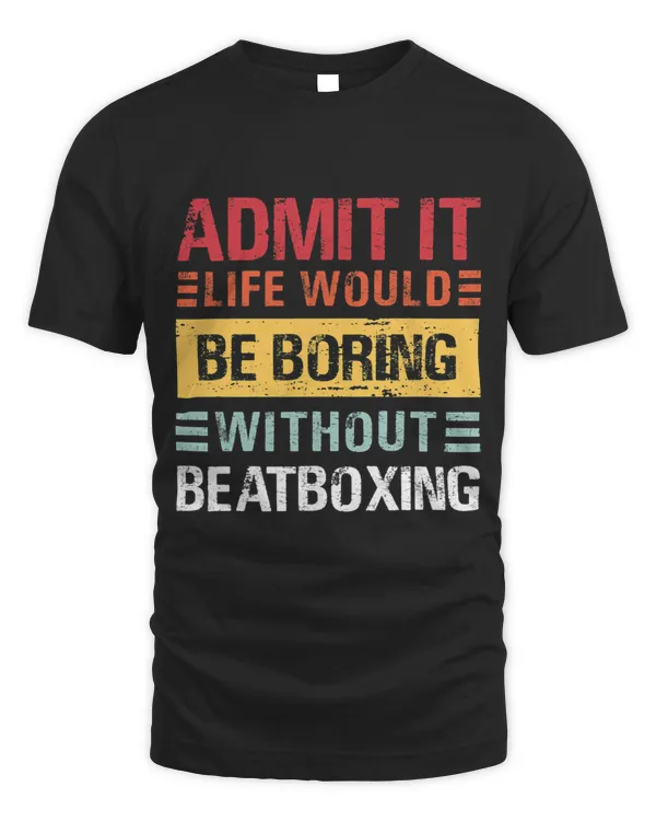Admit It Life Would Be Boring Without Beatboxing Funny Retro