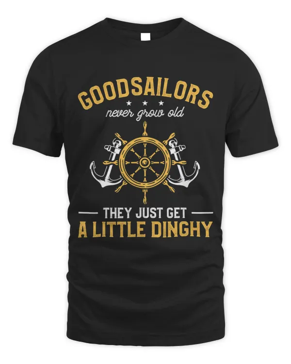 Good Sailors Never Grow Old They Just Get A Little Dinghy