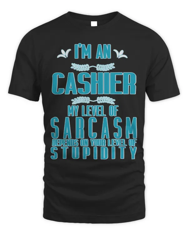 Im a cashier. My level of sarcasm depends on your stupidity