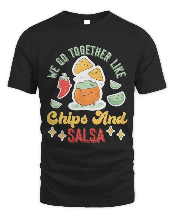We Go Together Like Chips And Salsa 3