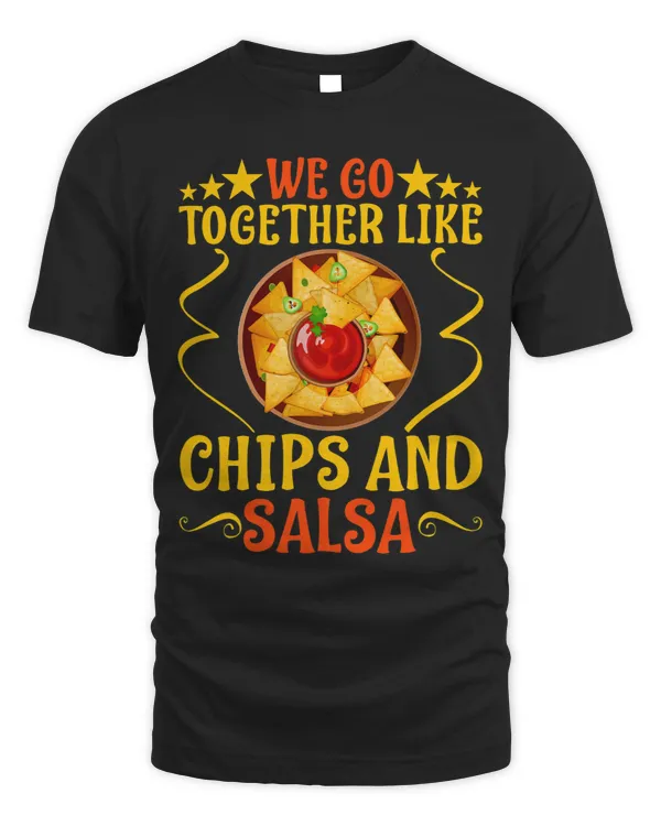 We Go Together Like Chips And Salsa