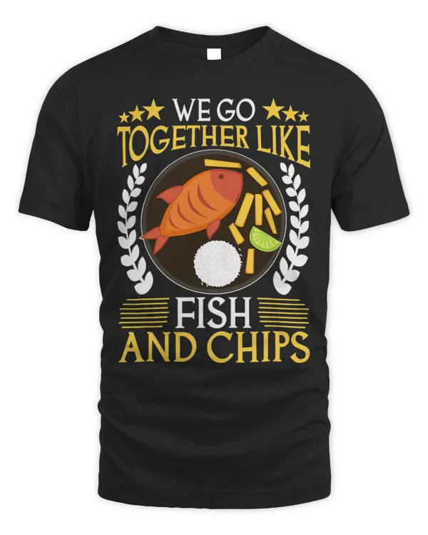 We Go Together Like Fish And Chips