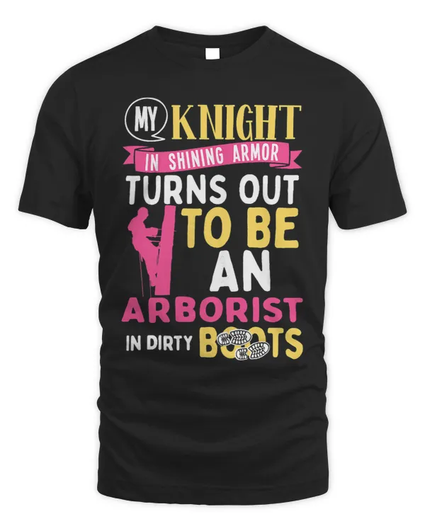 Womens My Knight In Shining Armor Turns Out To Be An Arborist