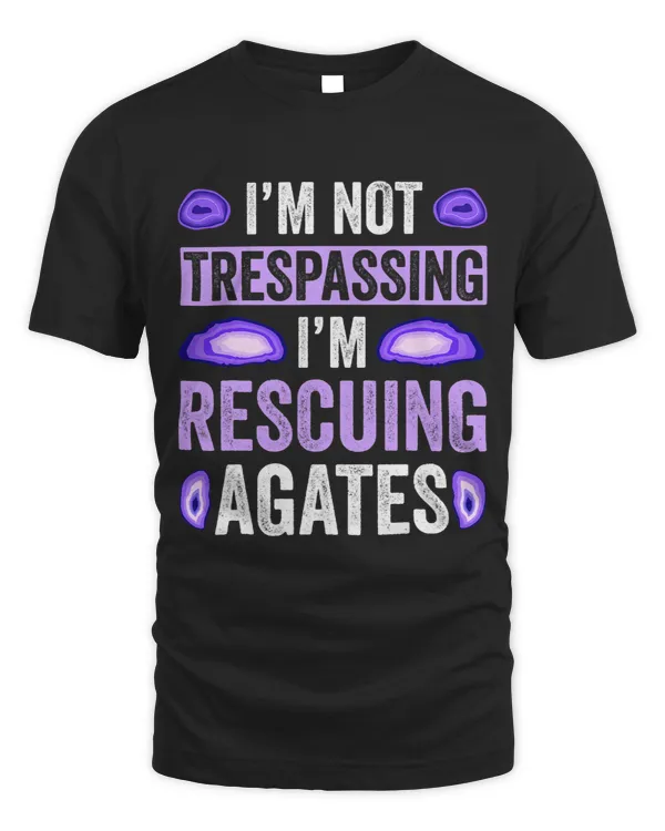 Im Not Trespassing Im Rescuing Agates Rock Collector Gems