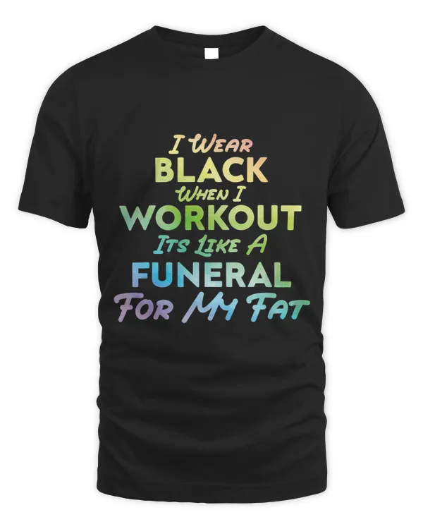 I Wear Black When I Workout Its Like A Funeral For My Fat