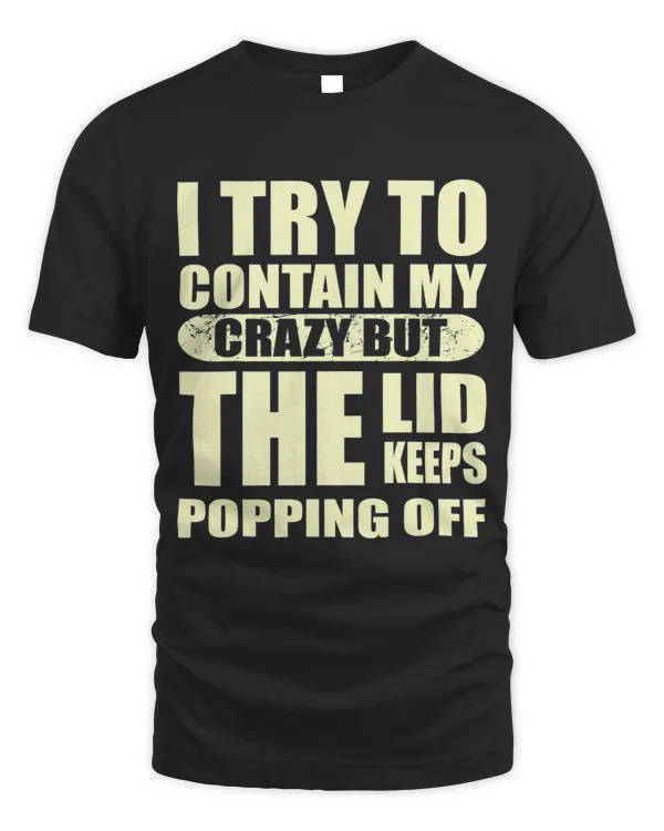 I TRY TO CONTAIN CRAZY LID POPPING OFF Quote